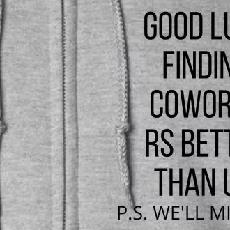 Good Luck Finding Coworkers Better Than Us P.S. WeLl Miss You Full Zip Hoodie