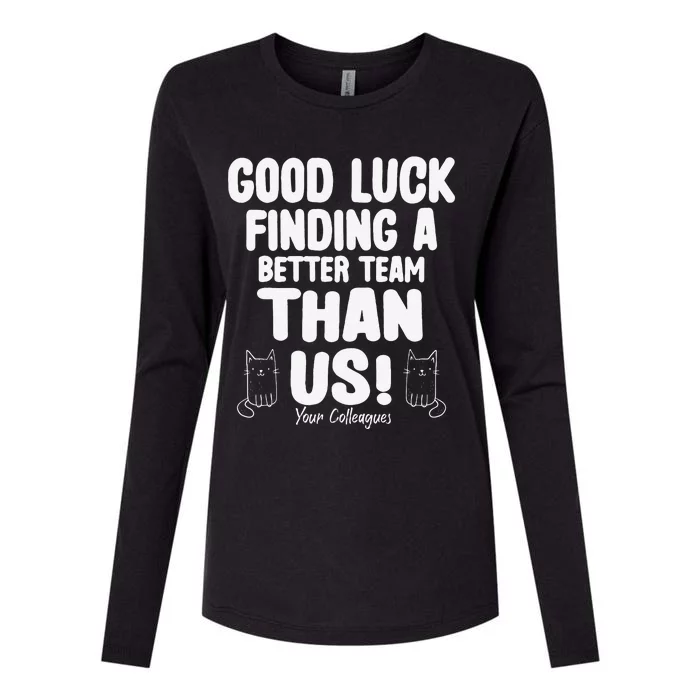 Good Luck Finding Better Team Than Us Colleague Farewell Womens Cotton Relaxed Long Sleeve T-Shirt