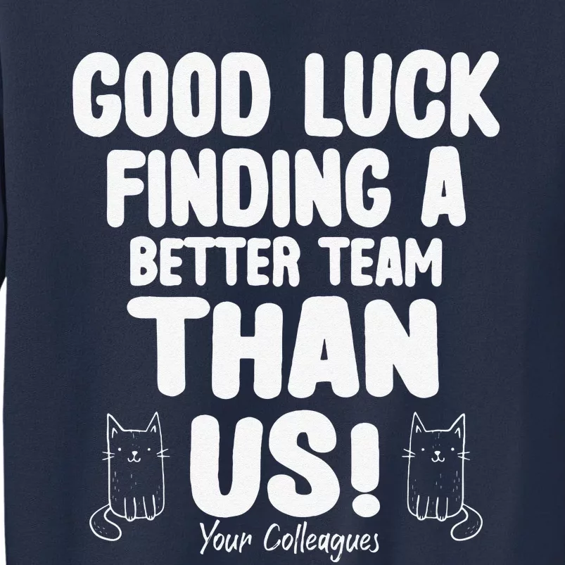 Good Luck Finding Better Team Than Us Colleague Farewell Sweatshirt