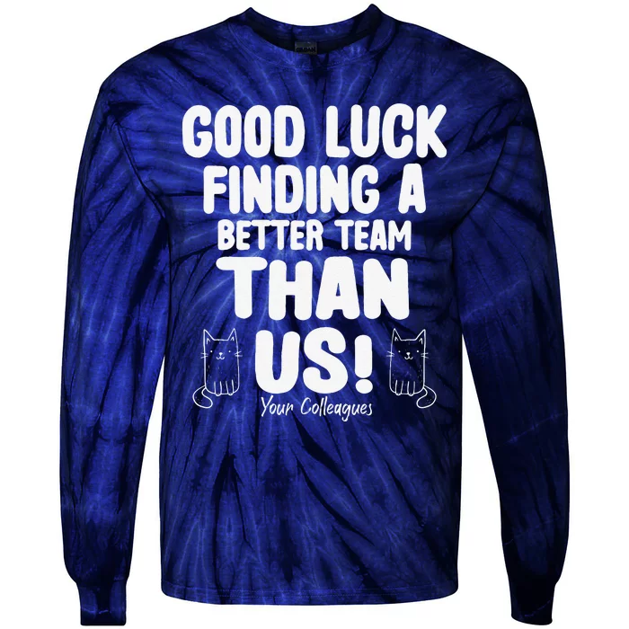 Good Luck Finding Better Team Than Us Colleague Farewell Tie-Dye Long Sleeve Shirt