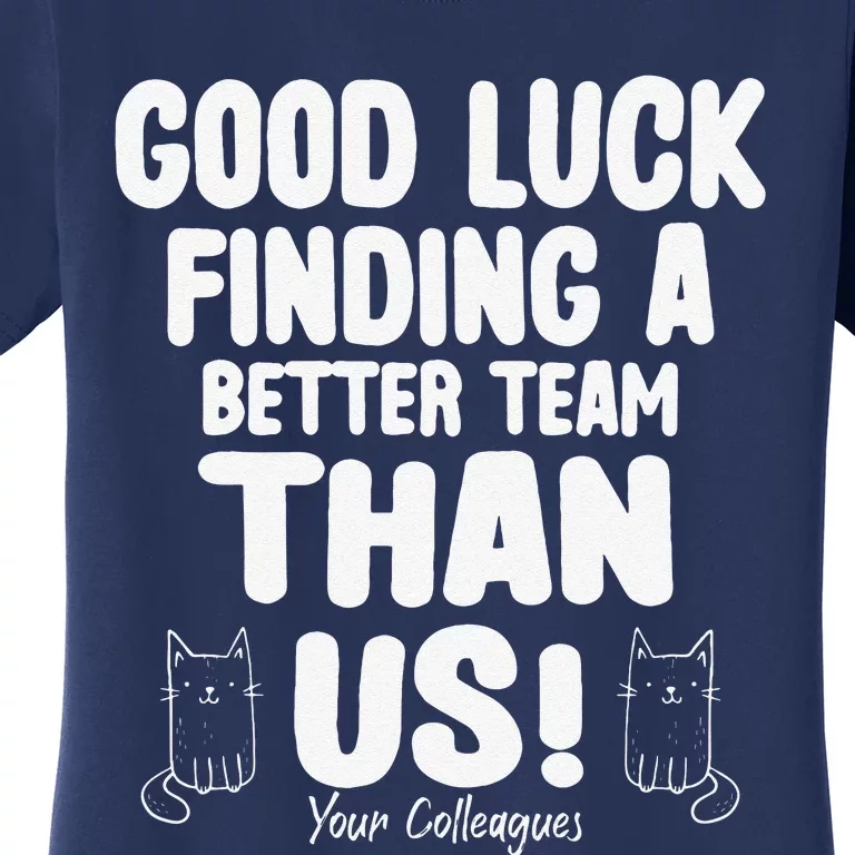 Good Luck Finding Better Team Than Us Colleague Farewell Women's T-Shirt