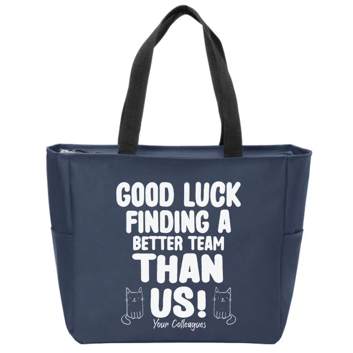 Good Luck Finding Better Team Than Us Colleague Farewell Zip Tote Bag