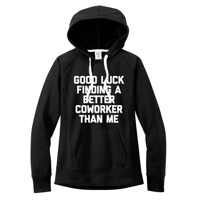 Good Luck Finding A Better Coworker Than Me Meaningful Gift Funny Job Work Cute Women's Fleece Hoodie