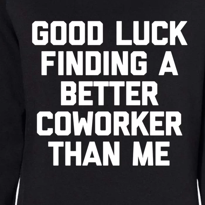 Good Luck Finding A Better Coworker Than Me Meaningful Gift Funny Job Work Cute Womens California Wash Sweatshirt