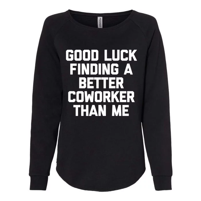 Good Luck Finding A Better Coworker Than Me Meaningful Gift Funny Job Work Cute Womens California Wash Sweatshirt