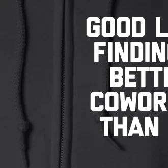 Good Luck Finding A Better Coworker Than Me Meaningful Gift Funny Job Work Cute Full Zip Hoodie