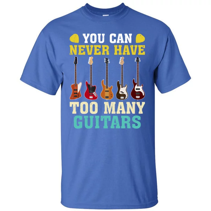 Guitar Lover Gift You Can Never Have Too Many Guitars Gift Tall T-Shirt