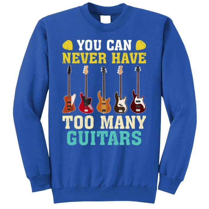 Guitar Lover Gift You Can Never Have Too Many Guitars Gift Tall Sweatshirt