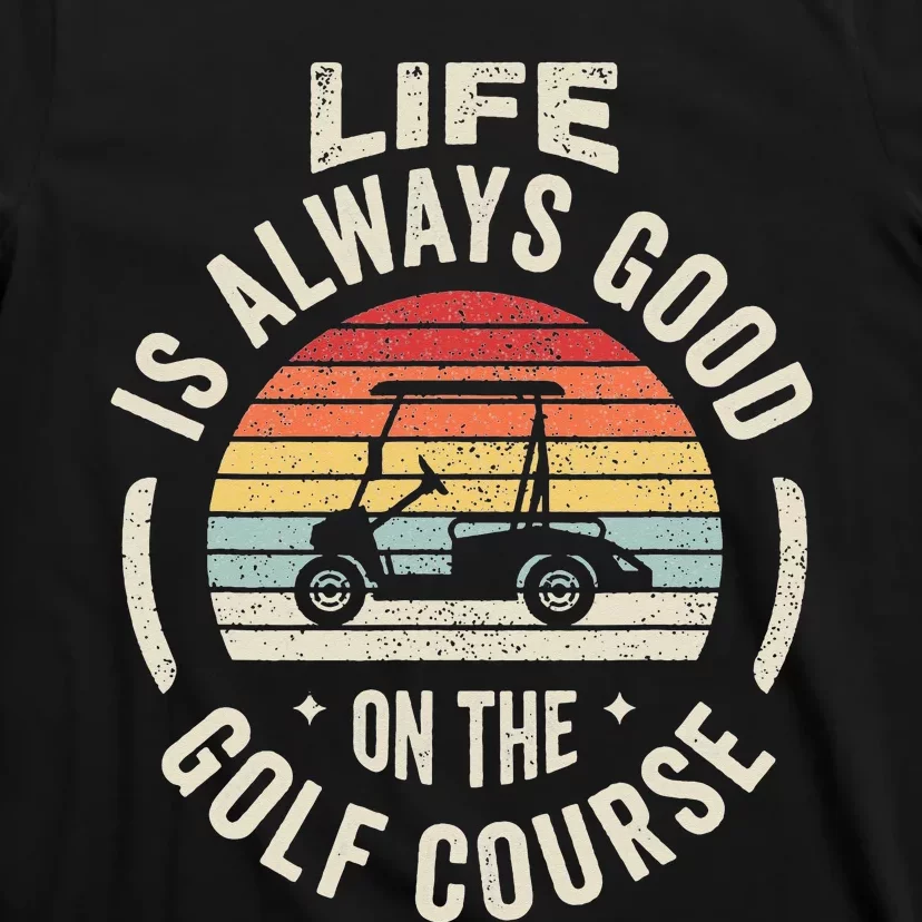 Golf Lover Gift Retro Life Is Always Good On The Golf Course T-Shirt