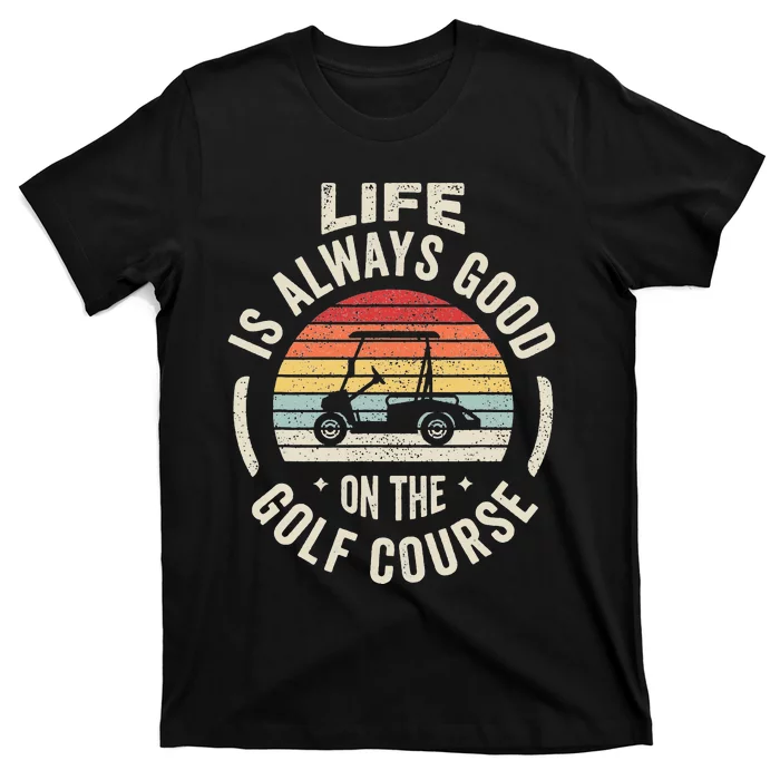 Golf Lover Gift Retro Life Is Always Good On The Golf Course T-Shirt