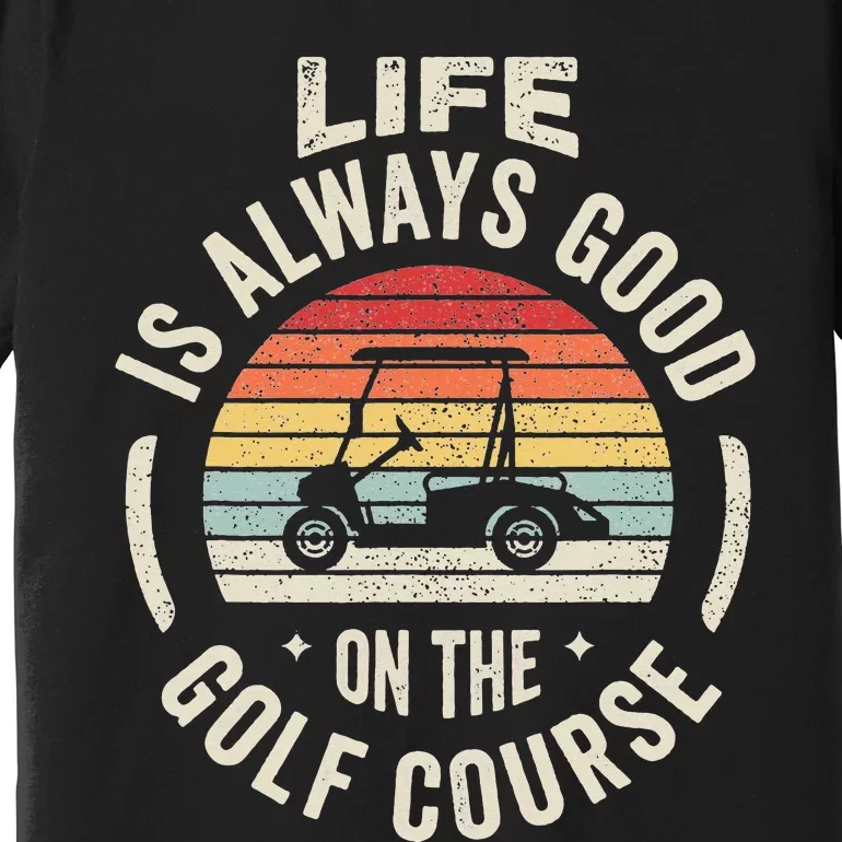 Golf Lover Gift Retro Life Is Always Good On The Golf Course Premium T-Shirt