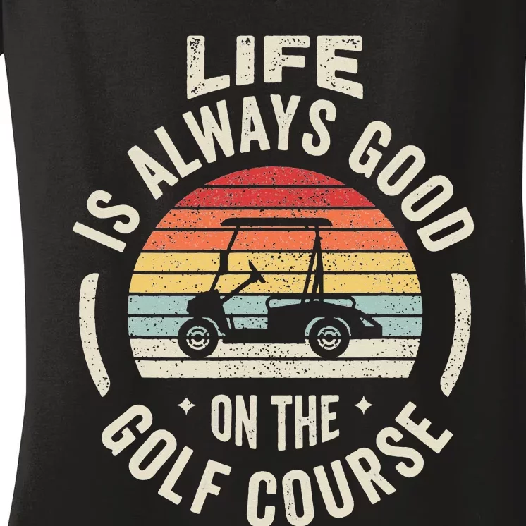 Golf Lover Gift Retro Life Is Always Good On The Golf Course Women's V-Neck T-Shirt