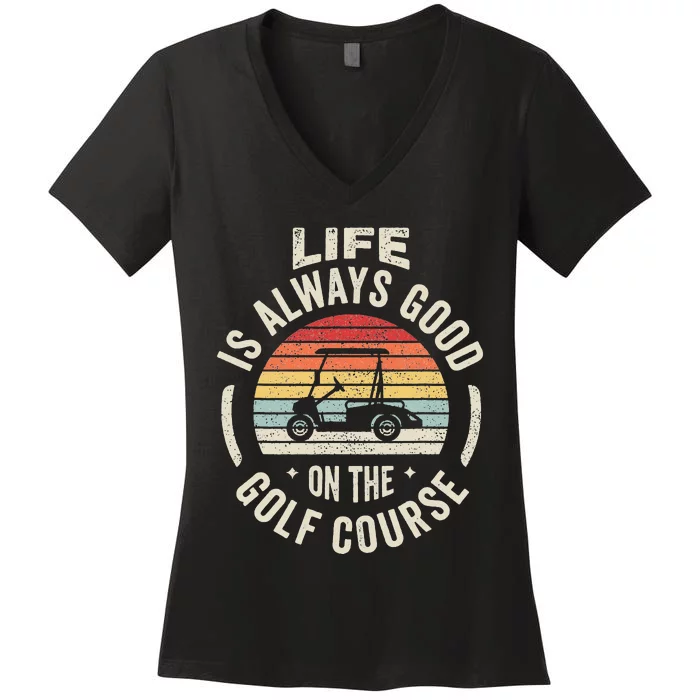 Golf Lover Gift Retro Life Is Always Good On The Golf Course Women's V-Neck T-Shirt