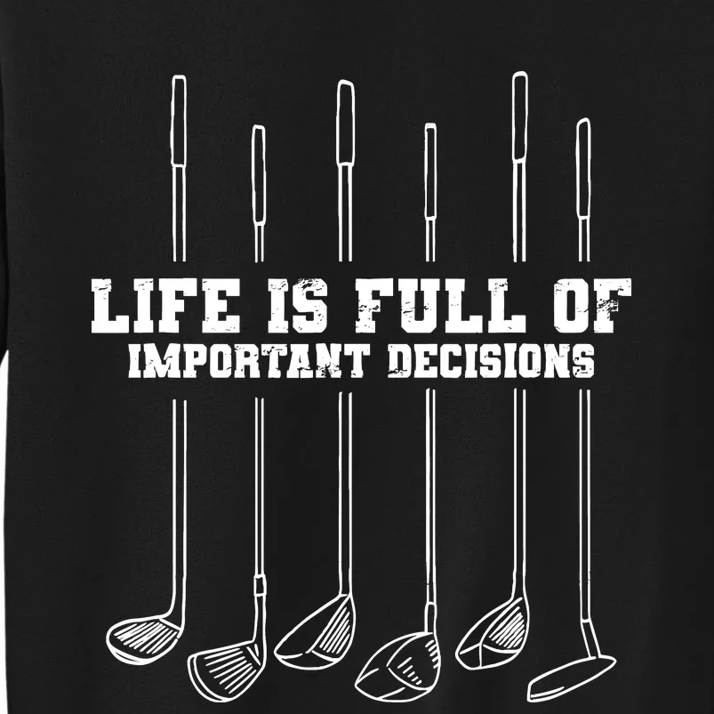 Golfing Life Is Full Of Important Decisions Funny Golf Gift Tall Sweatshirt