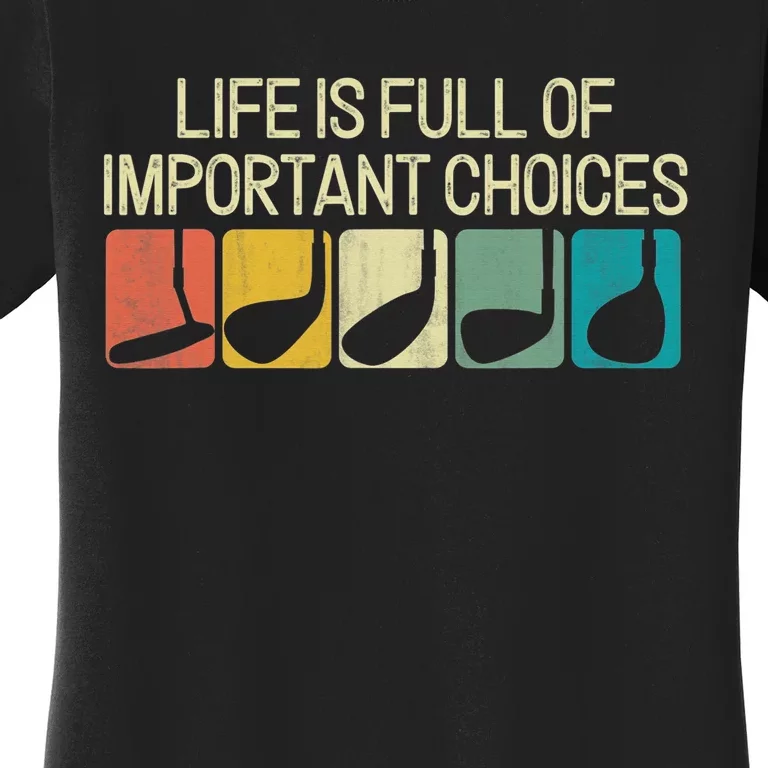 Golf Life Is Full Of Important Choices Women's T-Shirt