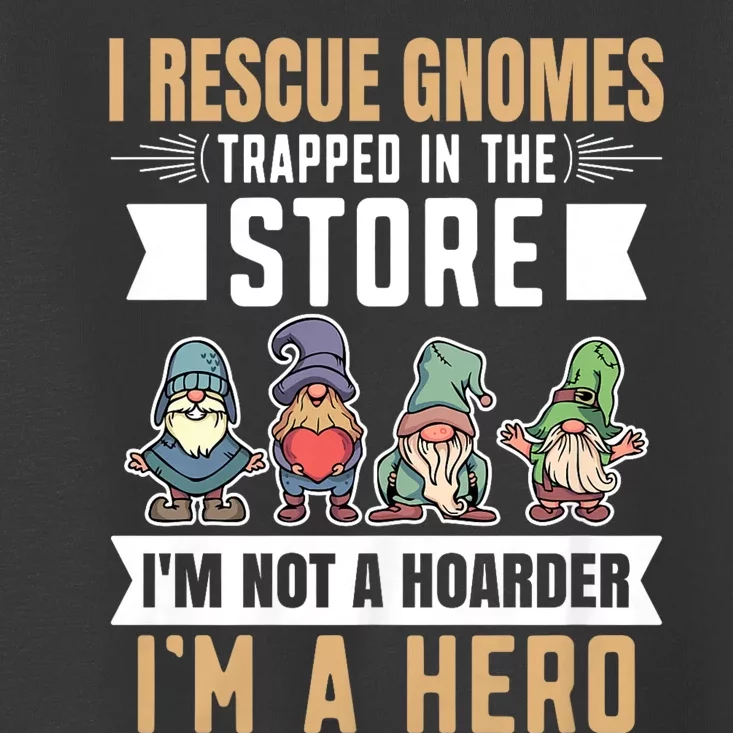 Garden Lover I Rescue Gnomes Not A Hoarder A Hero Gardener Toddler T-Shirt