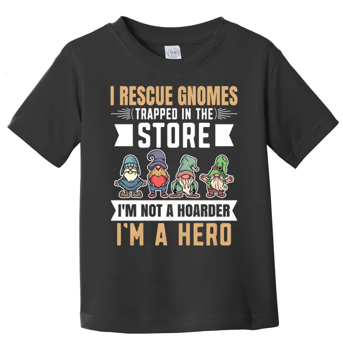 Garden Lover I Rescue Gnomes Not A Hoarder A Hero Gardener Toddler T-Shirt