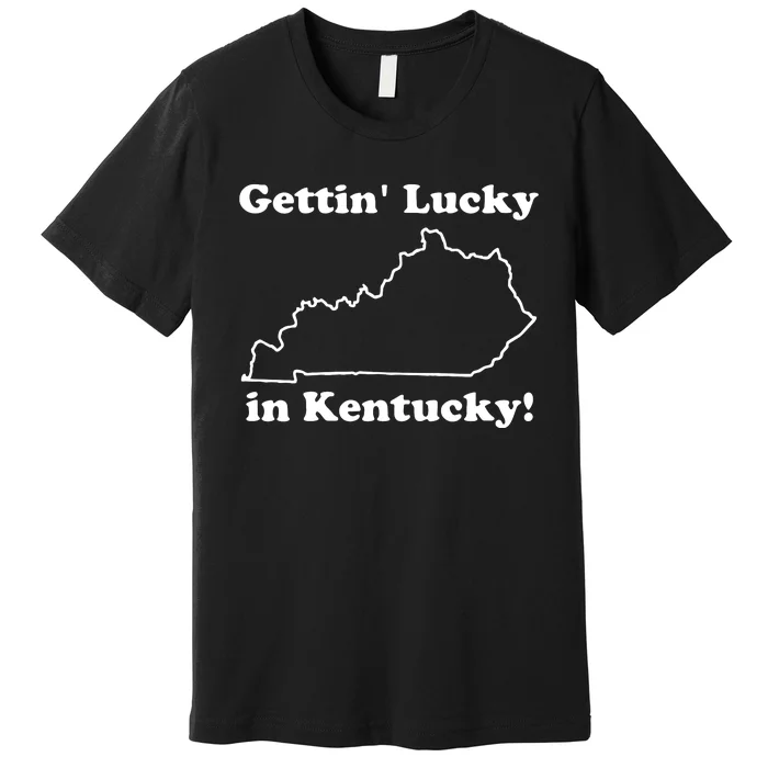 Gettin Lucky In Kentucky Premium T-Shirt