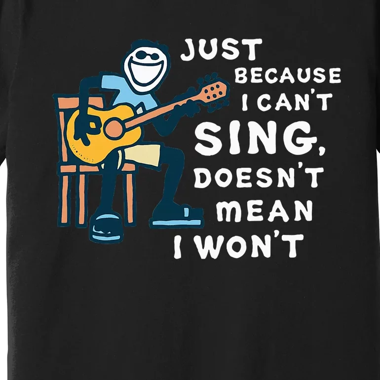 Guitar Lover Just Because I CanT Sing DoesnT Mean I WonT Premium T-Shirt