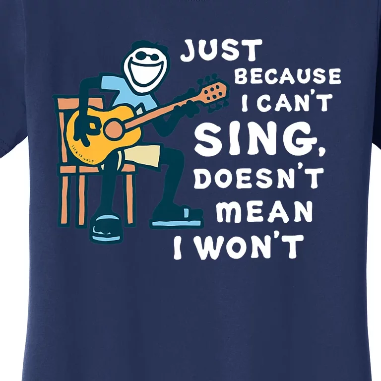 Guitar Lover Just Because I Can't Sing Doesn't Mean I Won't Women's T-Shirt