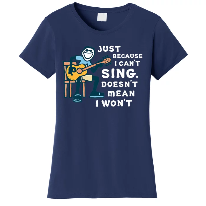 Guitar Lover Just Because I Can't Sing Doesn't Mean I Won't Women's T-Shirt