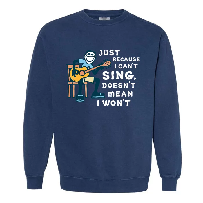 Guitar Lover Just Because I Cant Sing Doesnt Mean I Wont Garment-Dyed Sweatshirt