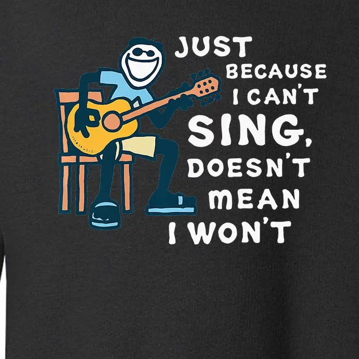 Guitar Lover Just Because I Can't Sing Doesn't Mean I Won't Toddler Sweatshirt