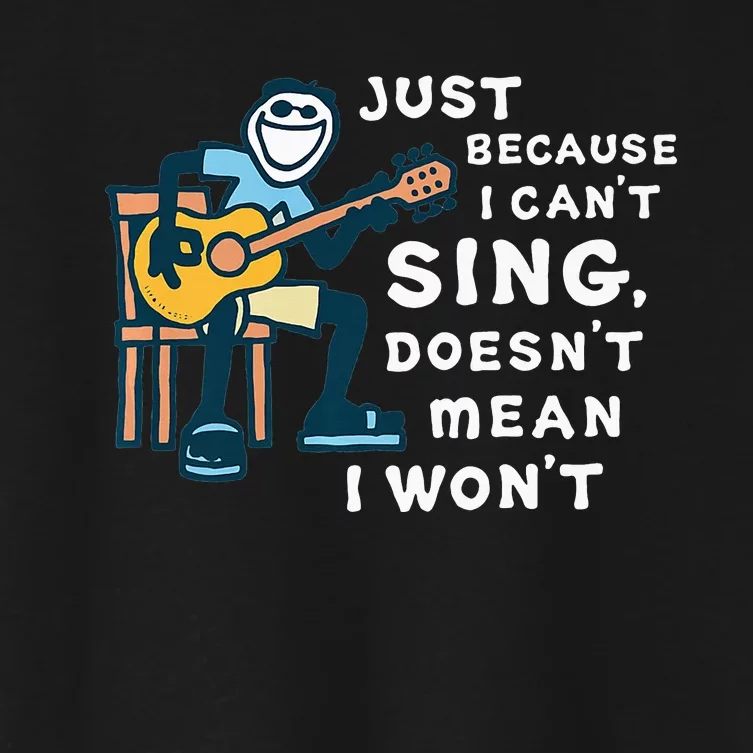 Guitar Lover Just Because I Can't Sing Doesn't Mean I Won't Women's Crop Top Tee