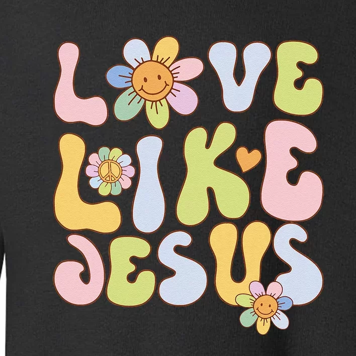 Groovy Love Like Jesus Religious God Christian Toddler Sweatshirt