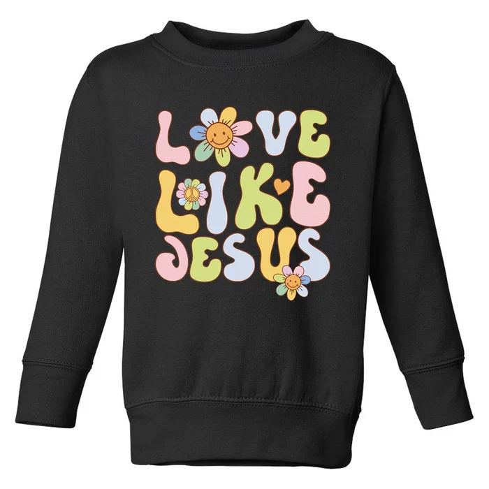 Groovy Love Like Jesus Religious God Christian Toddler Sweatshirt