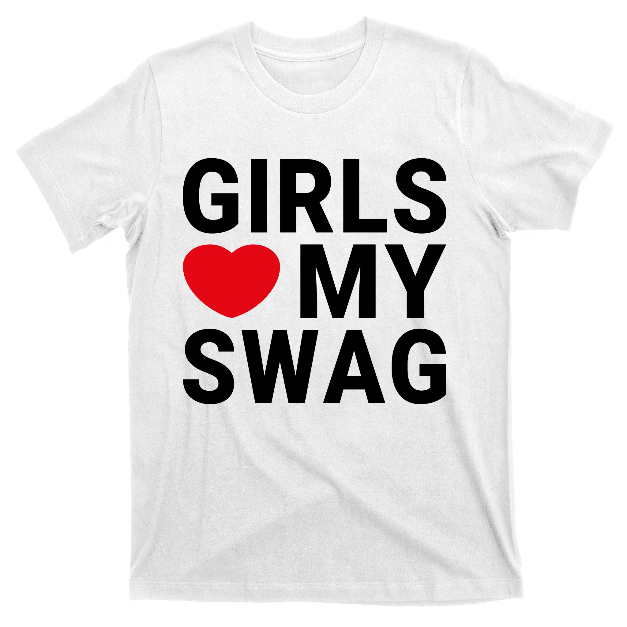 GIRLS LOVE MY SWAG T-Shirt | TeeShirtPalace