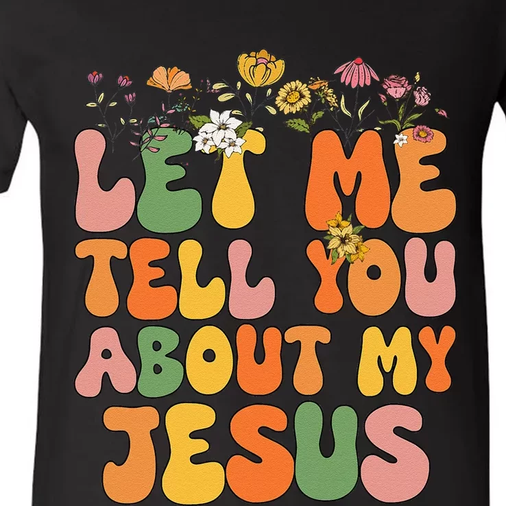 Girl Let Me Tell You About My Jesus V-Neck T-Shirt