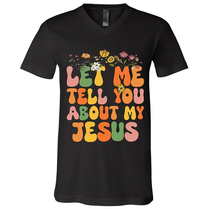 Girl Let Me Tell You About My Jesus V-Neck T-Shirt