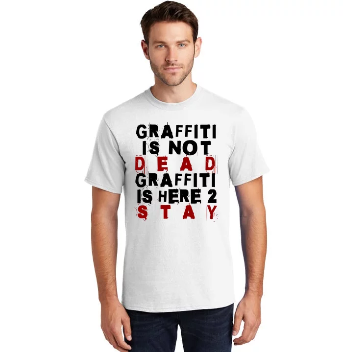 Graffiti Lives On: ItS Here To Stay Not Fade Away! Tall T-Shirt