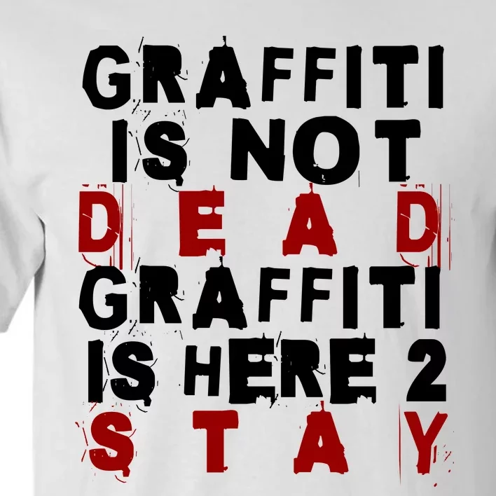 Graffiti Lives On: ItS Here To Stay Not Fade Away! Tall T-Shirt