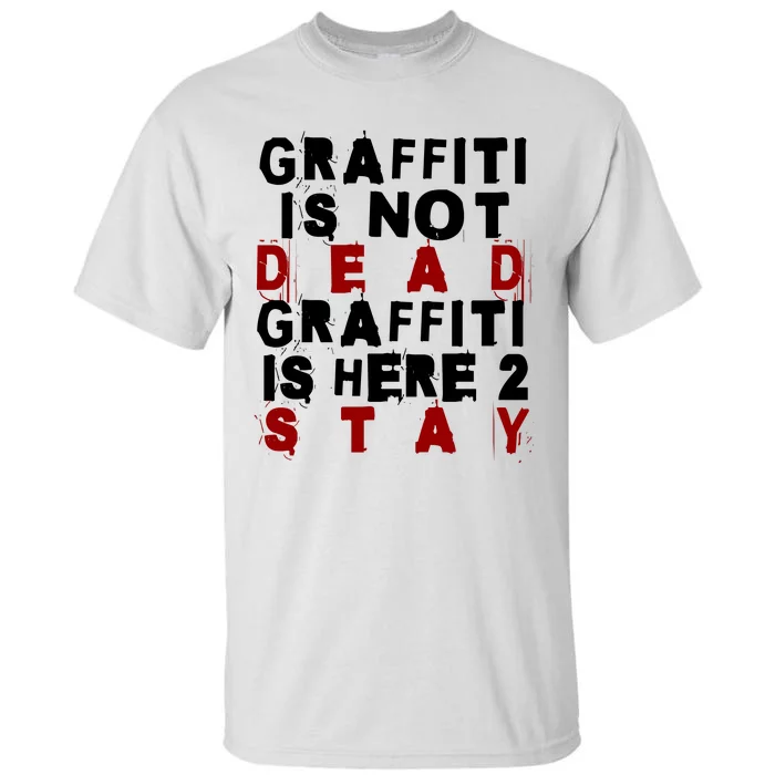 Graffiti Lives On: ItS Here To Stay Not Fade Away! Tall T-Shirt