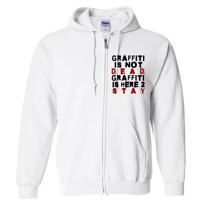 Graffiti Lives On: ItS Here To Stay Not Fade Away! Full Zip Hoodie