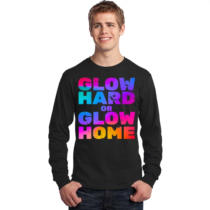 Glow Hard Or Glow Home Long Sleeve Shirt