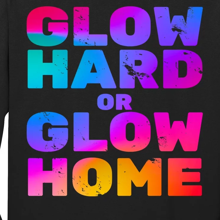 Glow Hard Or Glow Home Long Sleeve Shirt