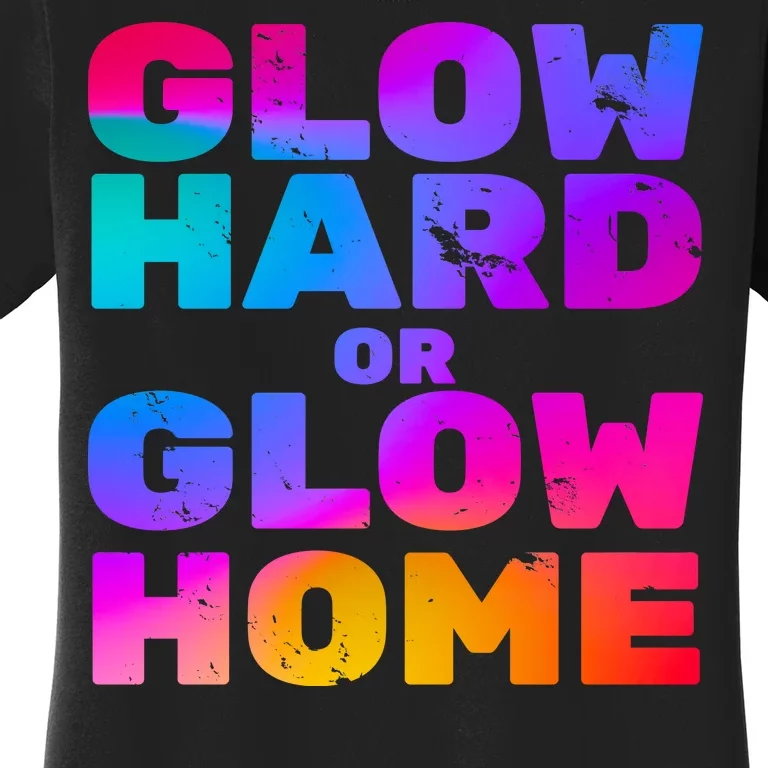 Glow Hard Or Glow Home Women's T-Shirt