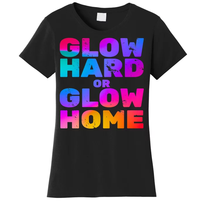 Glow Hard Or Glow Home Women's T-Shirt