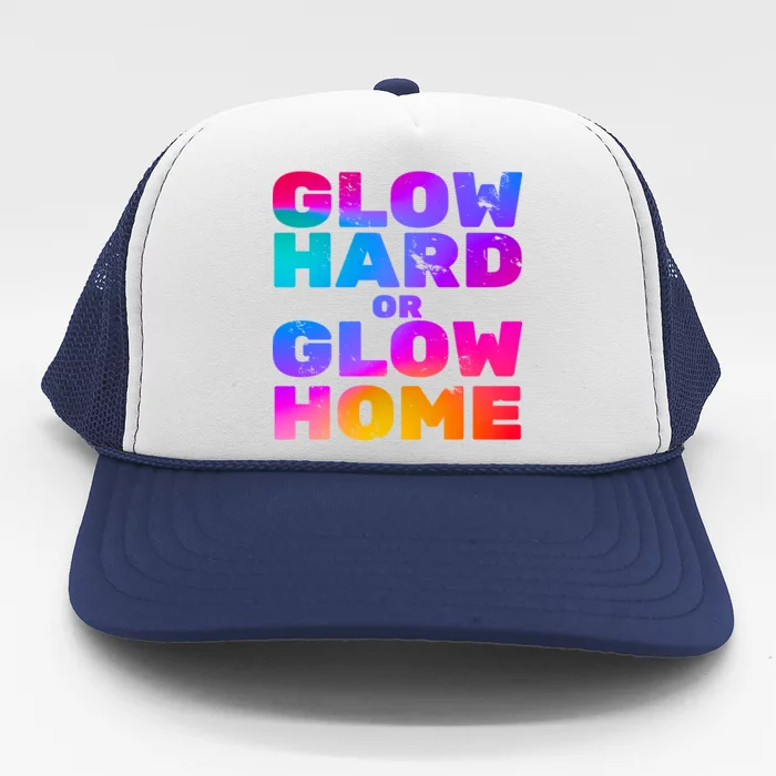 Glow Hard Or Glow Home Trucker Hat