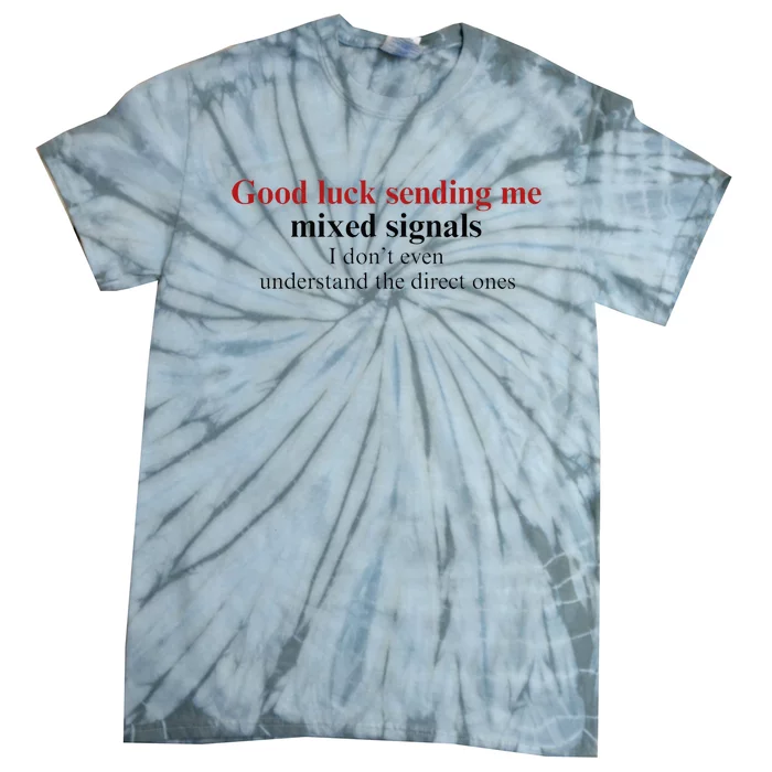 Good Luck Sending Me Mixed Signals Tie-Dye T-Shirt