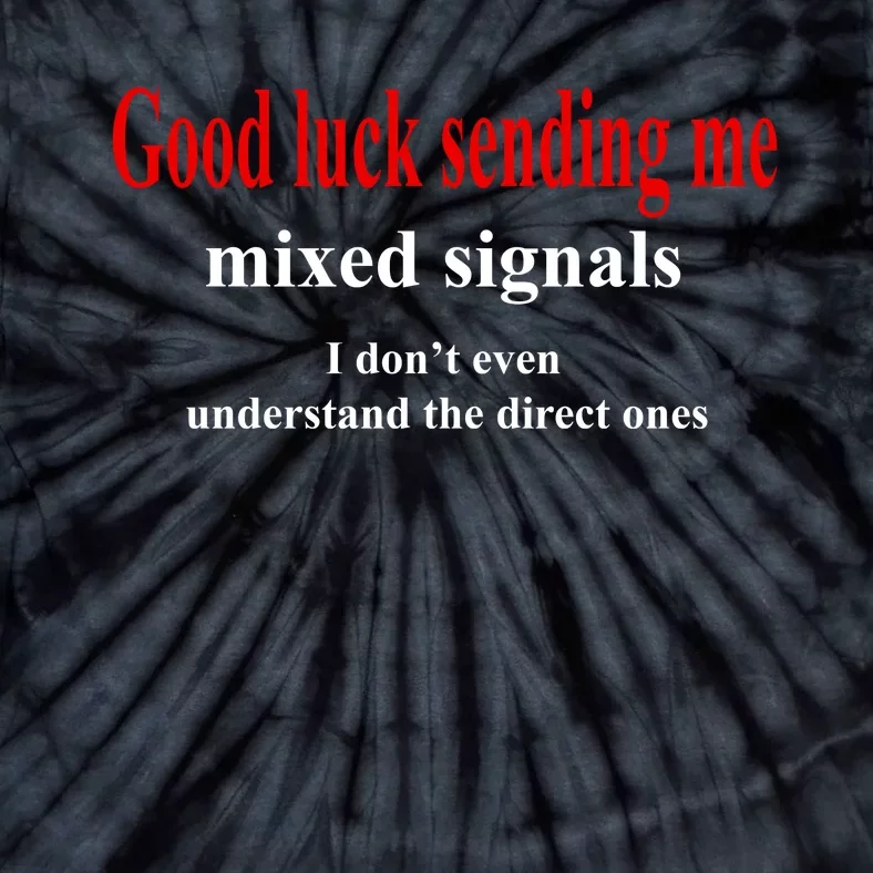 Good Luck Sending Me Mixed Signals Tie-Dye T-Shirt