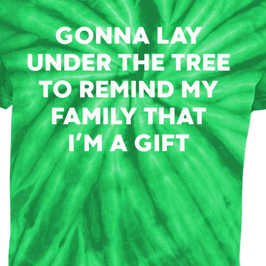 Gonna Lay Under The Tree To Remind My Family That IM A Gift Kids Tie-Dye T-Shirt