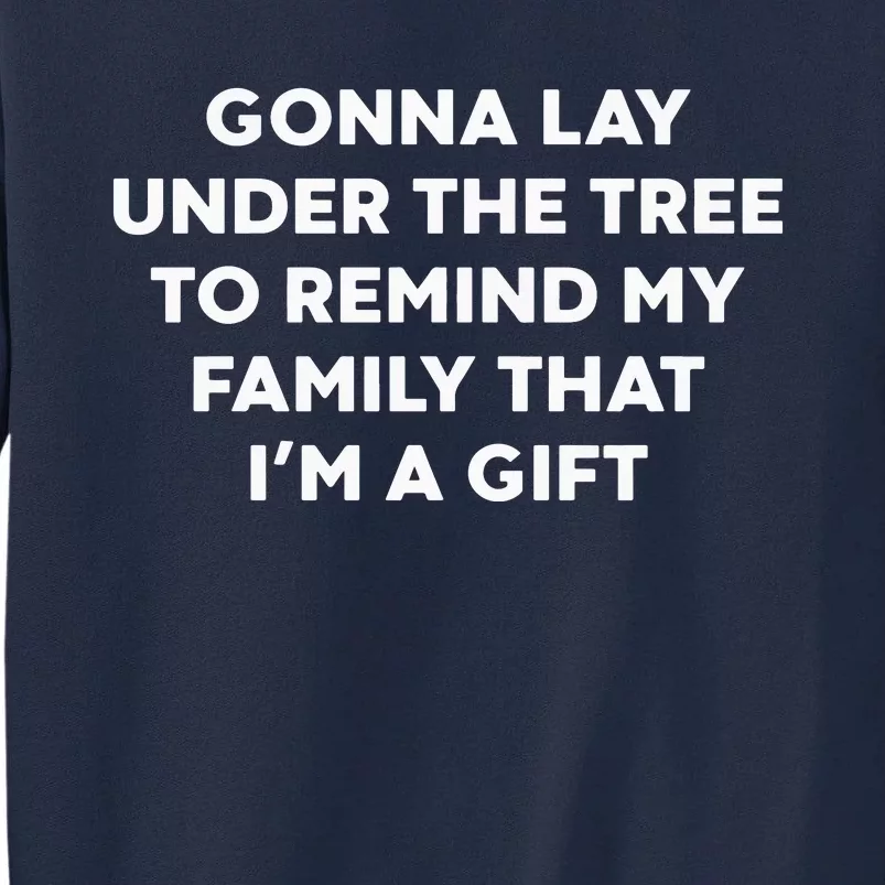 Gonna Lay Under The Tree To Remind My Family That IM A Gift Tall Sweatshirt