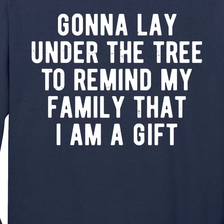 Gonna Lay Under The Tree To Remind My Family That I Am A Gift Tall Long Sleeve T-Shirt