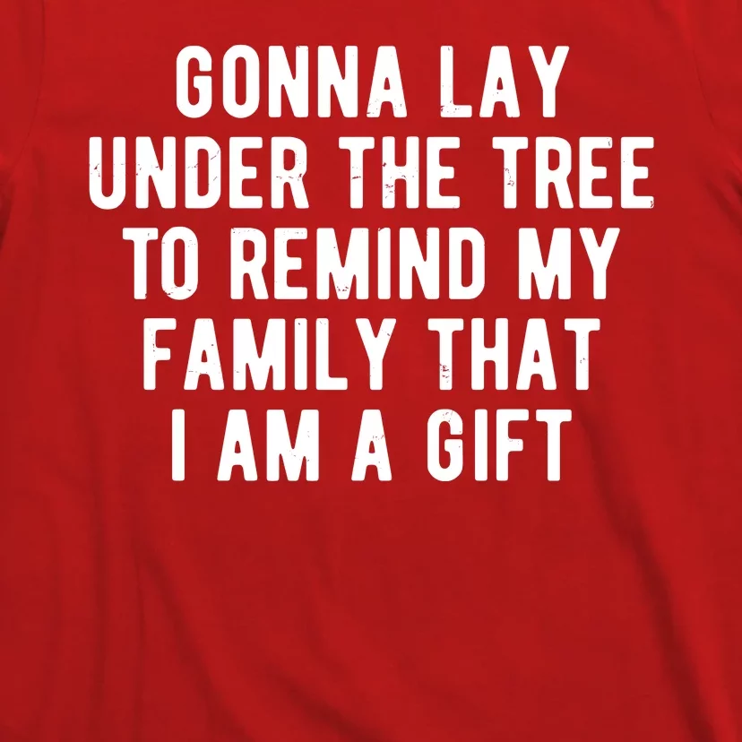 Gonna Lay Under The Tree To Remind My Family That I Am A Gift T-Shirt