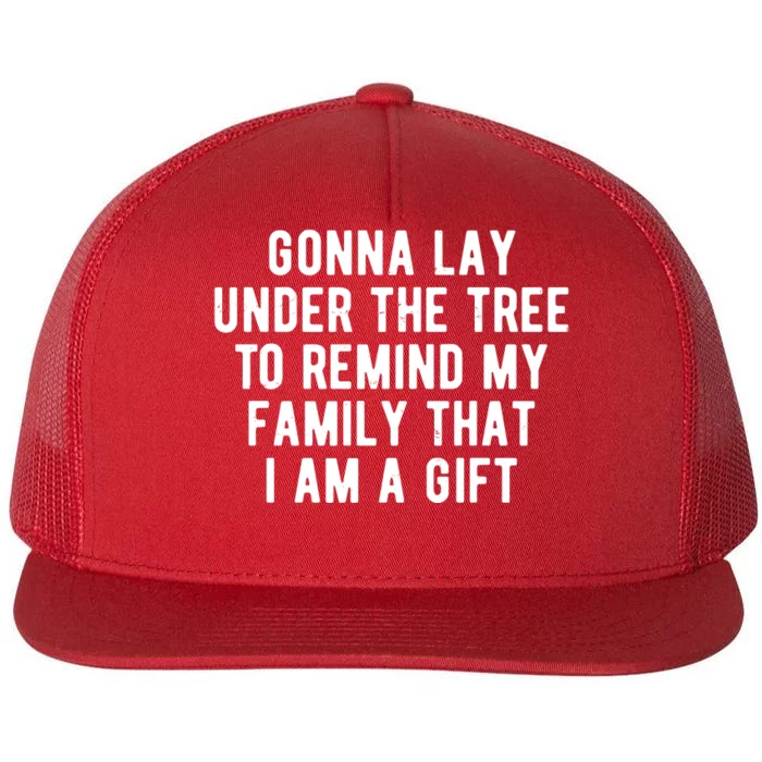 Gonna Lay Under The Tree To Remind My Family That I Am A Gift Flat Bill Trucker Hat