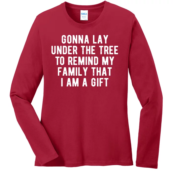 Gonna Lay Under The Tree To Remind My Family That I Am A Gift Ladies Long Sleeve Shirt